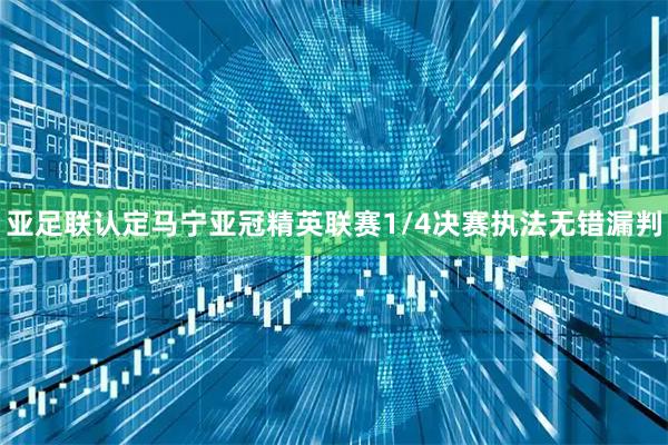 亚足联认定马宁亚冠精英联赛1/4决赛执法无错漏判