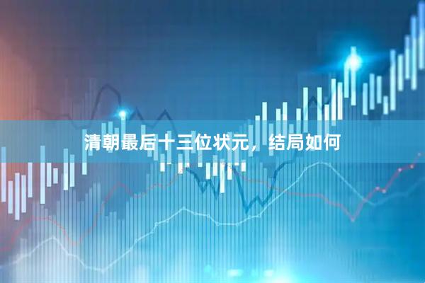 清朝最后十三位状元，结局如何