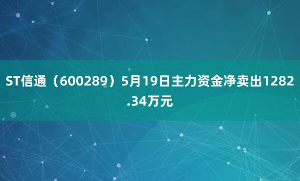 ST信通（600289）5月19日主力资金净卖出1282.34万元